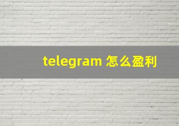 telegram 怎么盈利